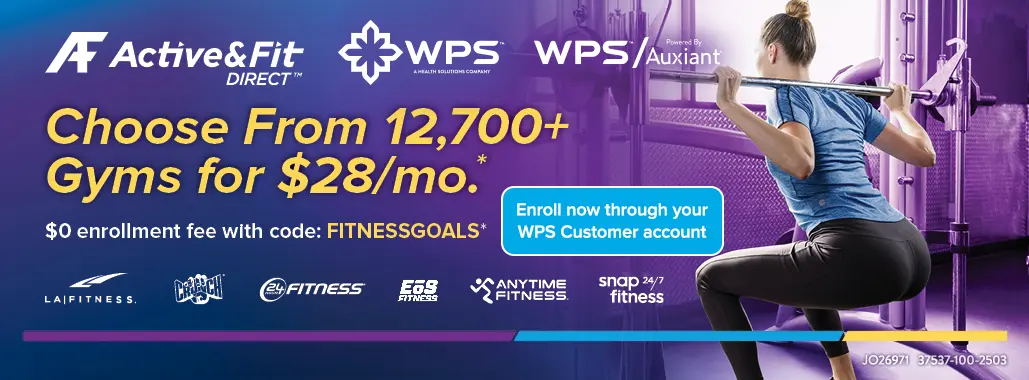 Active&Fit Direct - Choose From 12,700+ Gyms for $28/mo.* $0 Enrollment Fee with Code: FITNESSGOALS *. Enroll Now through your WPS Customer Account.