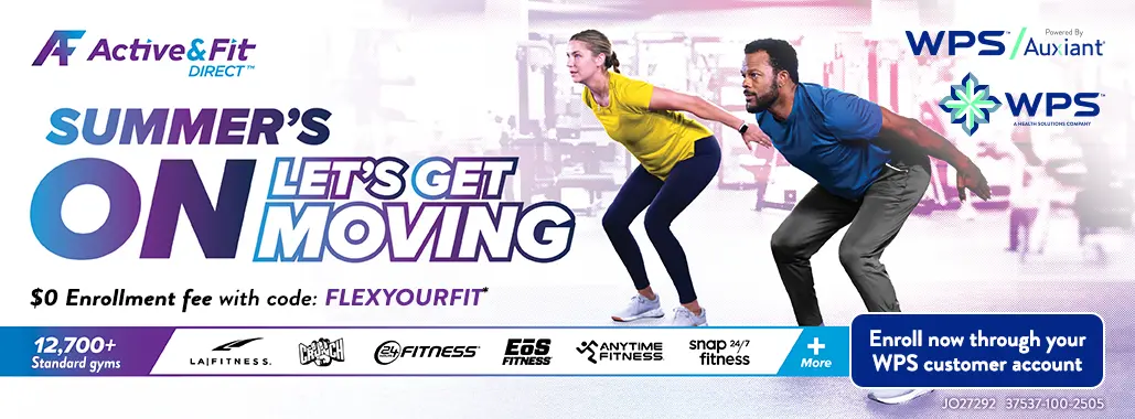 Active&Fit Direct - Summer's on—Let's get moving. $0 Enrollment fee with code: FLEXYOURFIT.* Enroll Now through your WPS Customer Account.
