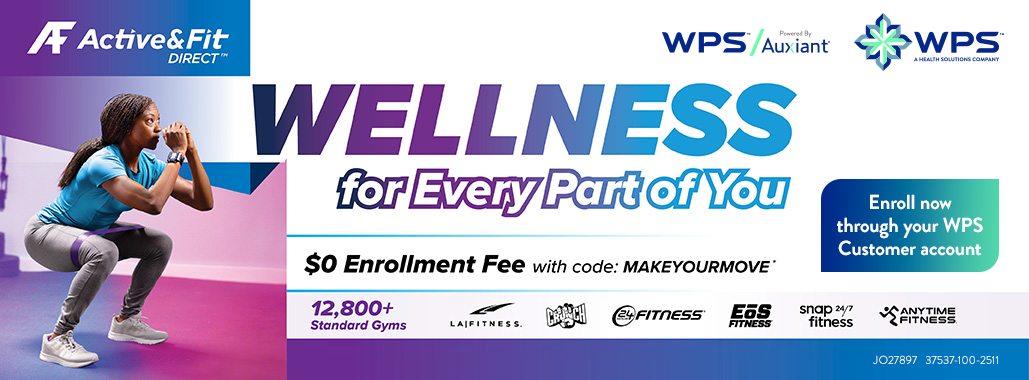Active&Fit Direct - Wellness for every part of you. $0 Enrollment fee with code: MAKEYOURMOVE.* Enroll Now through your WPS Customer Account.