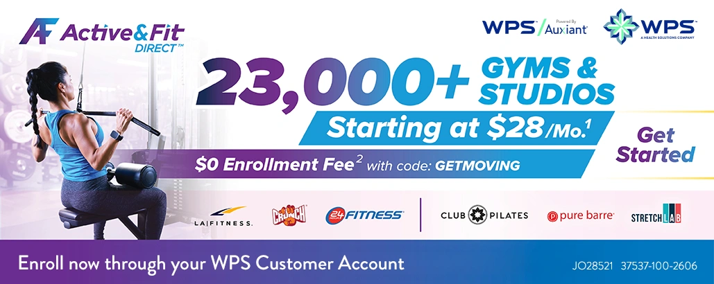 Active&Fit Direct - Make Your Move Toward a Healthier You $0 Enrollment fee with code: MOVEMORE.* Enroll Now through your WPS Customer Account.