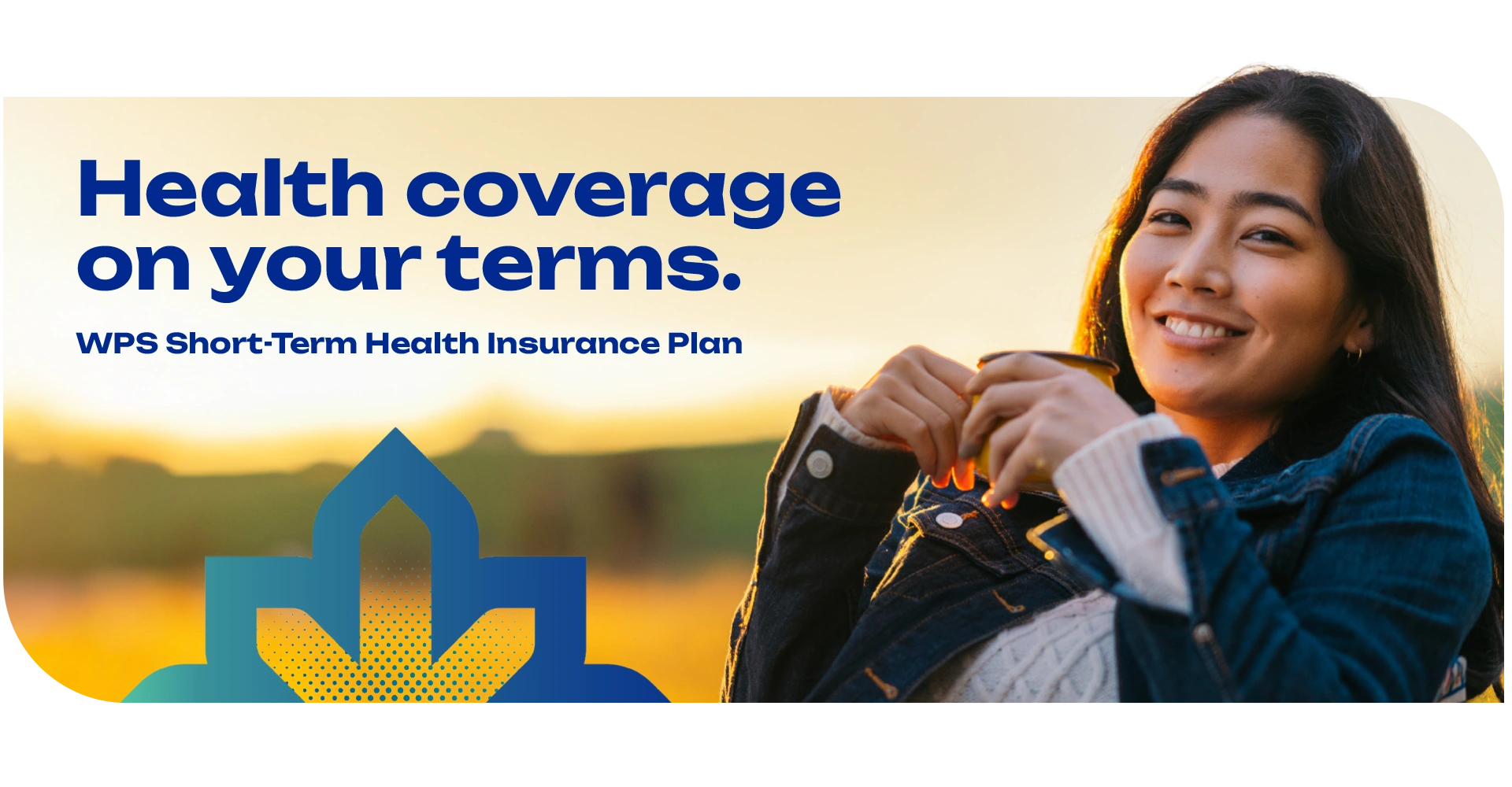 Health coverage on your terms. WPS Short-Term Health Insurance Plan